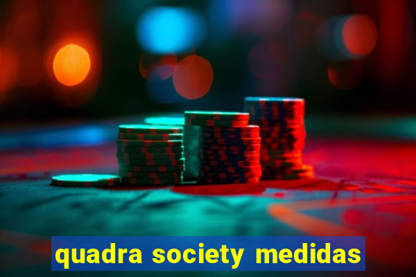 quadra society medidas